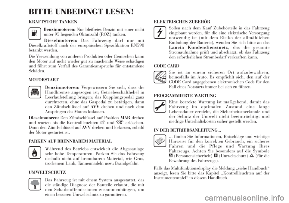 Lancia Delta 2011  Betriebsanleitung (in German) KRAFTSTOFF TANKEN
Benzinmotoren:Nur bleifreies Benzin mit einer nicht
unter 95 liegenden Oktanzahl (ROZ) tanken.
Dieselmotoren:Das Fahrzeug darf nur mit
Dieselkraftstoff nach der europäischen Spezifi