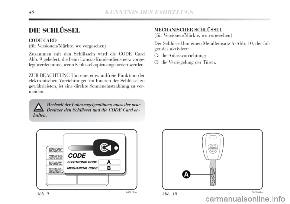 Lancia Delta 2011  Betriebsanleitung (in German) 40KENNTNIS DES FAHRZEUGS
DIE SCHLÜSSEL
CODE CARD 
(für Versionen/Märkte, wo vorgesehen)
Zusammen mit den Schlüsseln wird die CODE Card 
Abb. 9 geliefert, die beim Lancia-Kundendienstnetz vorge-
le