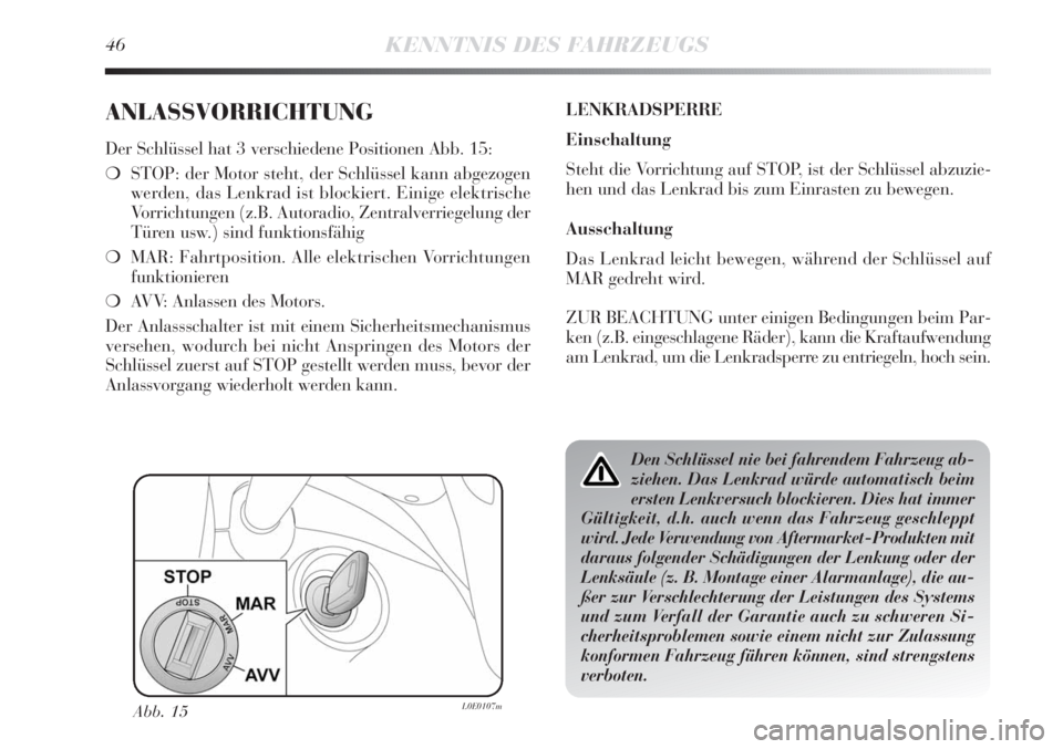 Lancia Delta 2011  Betriebsanleitung (in German) 46KENNTNIS DES FAHRZEUGS
ANLASSVORRICHTUNG
Der Schlüssel hat 3 verschiedene Positionen Abb. 15:
❍STOP: der Motor steht, der Schlüssel kann abgezogen
werden, das Lenkrad ist blockiert. Einige elekt