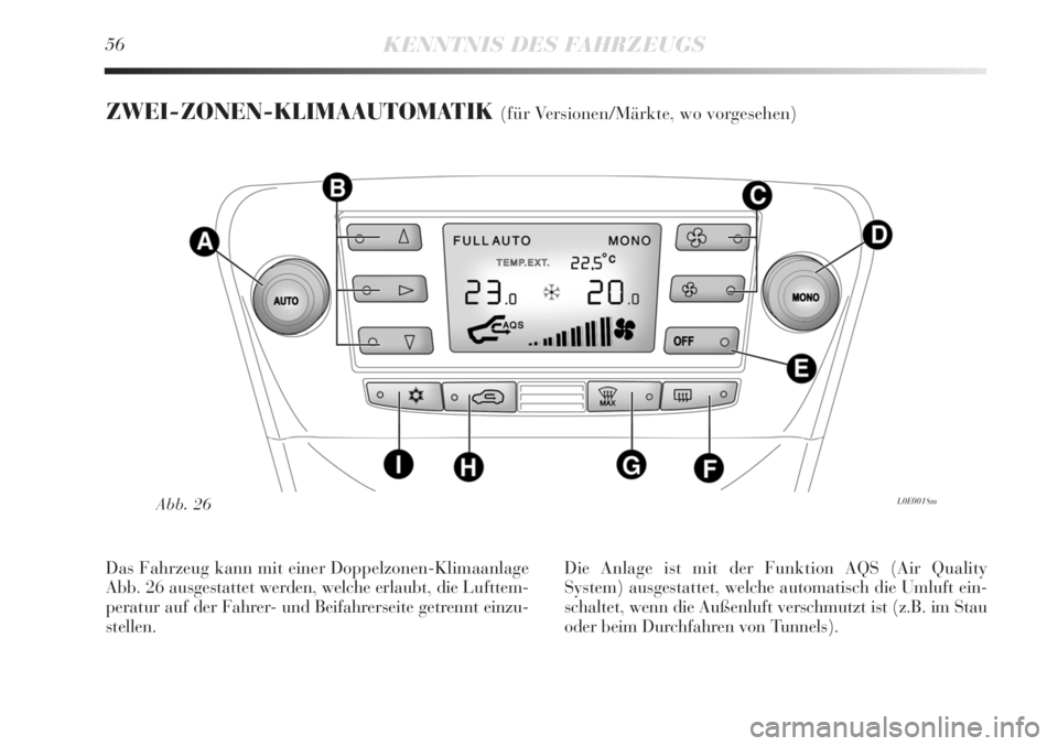 Lancia Delta 2011  Betriebsanleitung (in German) 56KENNTNIS DES FAHRZEUGS
ZWEI-ZONEN-KLIMAAUTOMATIK (für Versionen/Märkte, wo vorgesehen)
L0E0018mAbb. 26
Das Fahrzeug kann mit einer Doppelzonen-Klimaanlage
Abb. 26 ausgestattet werden, welche erlau