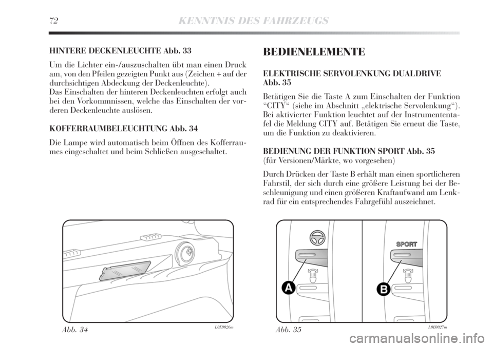 Lancia Delta 2011  Betriebsanleitung (in German) 72KENNTNIS DES FAHRZEUGS
HINTERE DECKENLEUCHTE Abb. 33
Um die Lichter ein-/auszuschalten übt man einen Druck
am, von den Pfeilen gezeigten Punkt aus (Zeichen + auf der
durchsichtigen Abdeckung der De