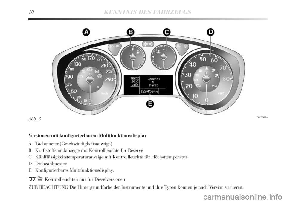 Lancia Delta 2013 Betriebsanleitung (in German) 10KENNTNIS DES FAHRZEUGS
Versionen mit konfigurierbarem Multifunktionsdisplay
A Tachometer (Geschwindigkeitsanzeige)
B Kraftstoffstandanzeige mit Kontrollleuchte für Reserve
C Kühlflüssigkeitstemp Lancia Delta 2013 Betriebsanleitung (in German) 10KENNTNIS DES FAHRZEUGS
Versionen mit konfigurierbarem Multifunktionsdisplay
A Tachometer (Geschwindigkeitsanzeige)
B Kraftstoffstandanzeige mit Kontrollleuchte für Reserve
C Kühlflüssigkeitstemp
