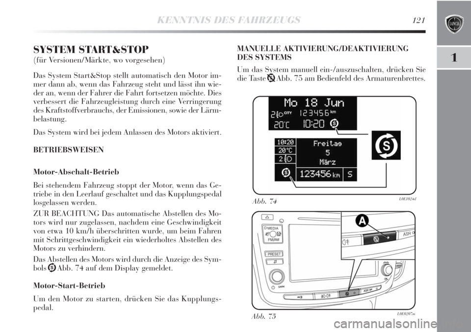 Lancia Delta 2013  Betriebsanleitung (in German) KENNTNIS DES FAHRZEUGS121
1
SYSTEM START&STOP 
(für Versionen/Märkte, wo vorgesehen)
Das System Start&Stop stellt automatisch den Motor im-
mer dann ab, wenn das Fahrzeug steht und lässt ihn wie-
d