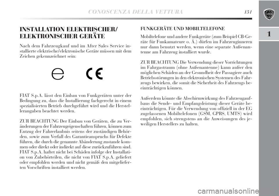 Lancia Delta 2012  Betriebsanleitung (in German) CONOSCENZA DELLA VETTURA151
1
INSTALLATION ELEKTRISCHER/
ELEKTRONISCHER GERÄTE 
Nach dem Fahrzeugkauf und im After Sales Service in-
stallierte elektrische/elektronische Geräte müssen mit dem
Zeich