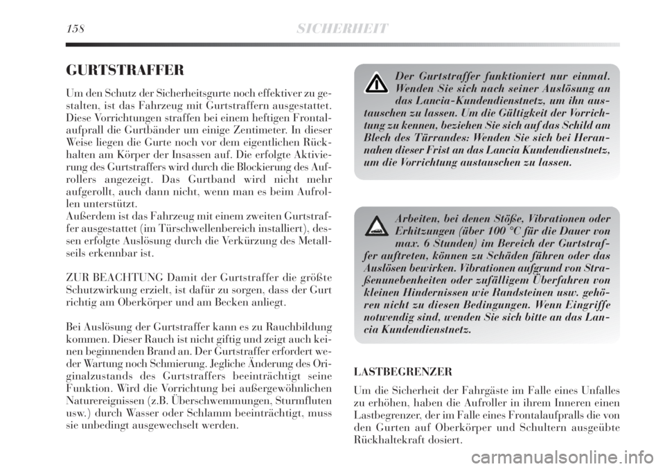 Lancia Delta 2012  Betriebsanleitung (in German) 158SICHERHEIT
GURTSTRAFFER
Um den Schutz der Sicherheitsgurte noch effektiver zu ge-
stalten, ist das Fahrzeug mit Gurtstraffern ausgestattet.
Diese Vorrichtungen straffen bei einem heftigen Frontal-
