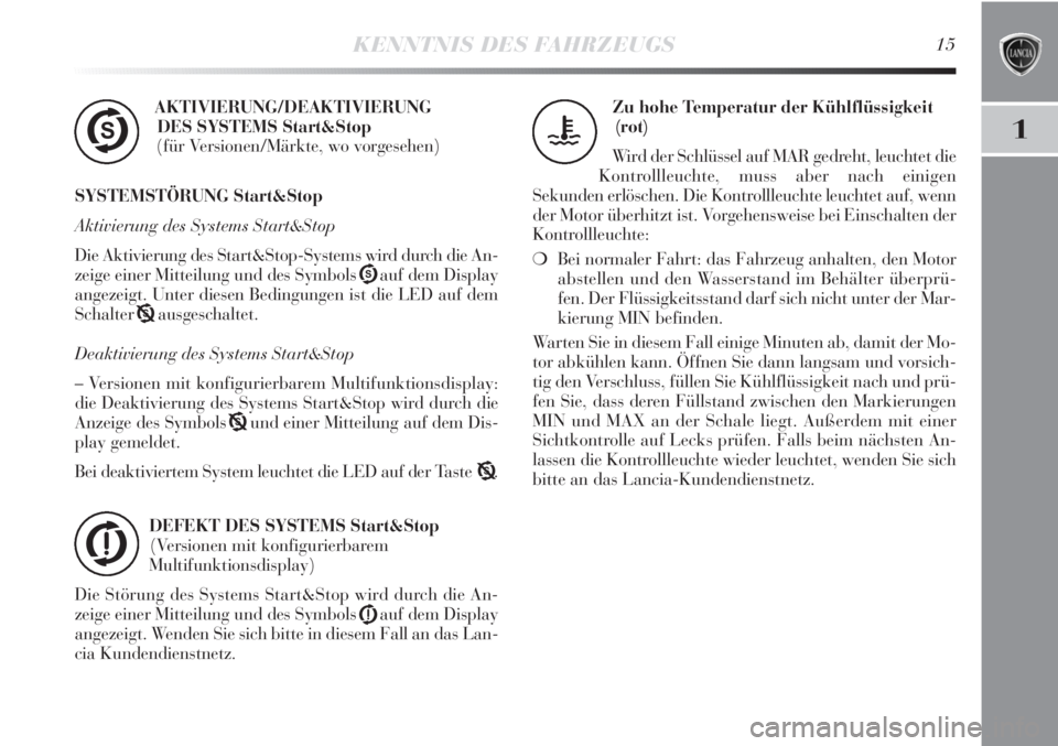 Lancia Delta 2013  Betriebsanleitung (in German) KENNTNIS DES FAHRZEUGS15
1
AKTIVIERUNG/DEAKTIVIERUNG
DES SYSTEMS Start&Stop
(für Versionen/Märkte, wo vorgesehen)
SYSTEMSTÖRUNG Start&Stop
Aktivierung des Systems Start&Stop
Die Aktivierung des Sta