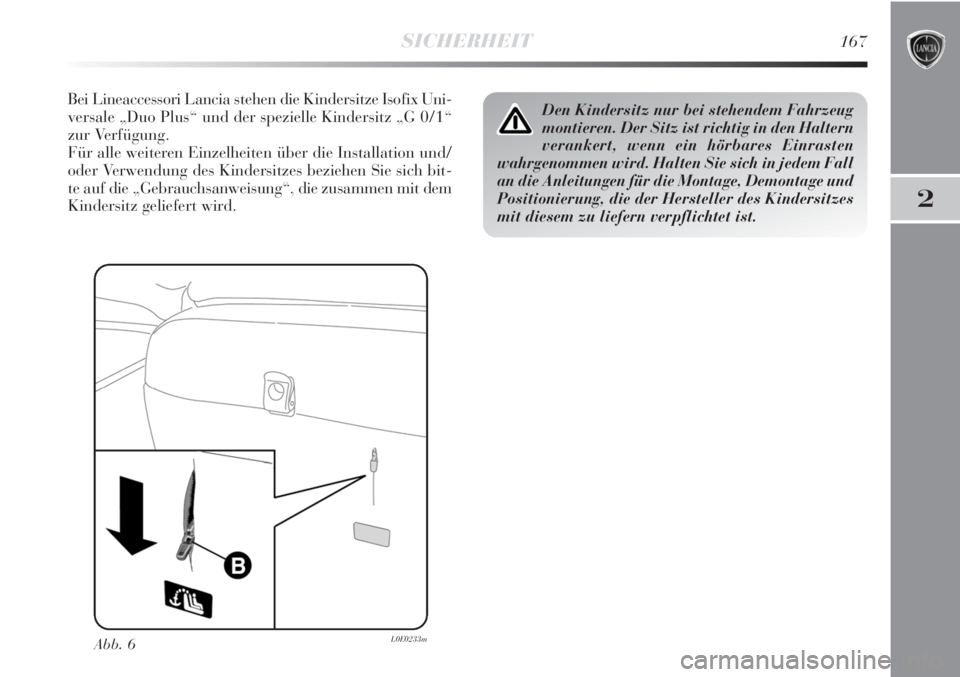 Lancia Delta 2012  Betriebsanleitung (in German) SICHERHEIT167
2
Bei Lineaccessori Lancia stehen die Kindersitze Isofix Uni-
versale „Duo Plus“ und der spezielle Kindersitz „G 0/1“
zur Verfügung.
Für alle weiteren Einzelheiten über die In