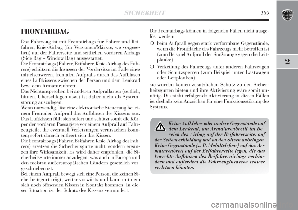 Lancia Delta 2012  Betriebsanleitung (in German) SICHERHEIT169
2
FRONTAIRBAG
Das Fahrzeug ist mit Frontairbags für Fahrer und Bei-
fahrer, Knie-Airbag (für Versionen/Märkte, wo vorgese-
hen) auf der Fahrerseite und seitlichen vorderen Airbags
(Si
