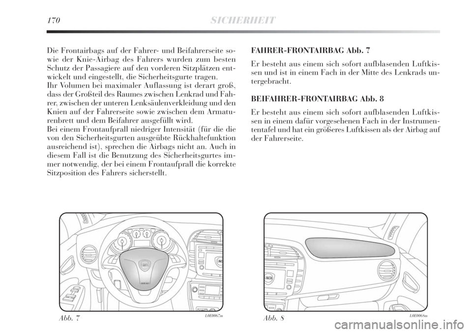 Lancia Delta 2012  Betriebsanleitung (in German) 170SICHERHEIT
Die Frontairbags auf der Fahrer- und Beifahrerseite so-
wie der Knie-Airbag des Fahrers wurden zum besten
Schutz der Passagiere auf den vorderen Sitzplätzen ent-
wickelt und eingestellt