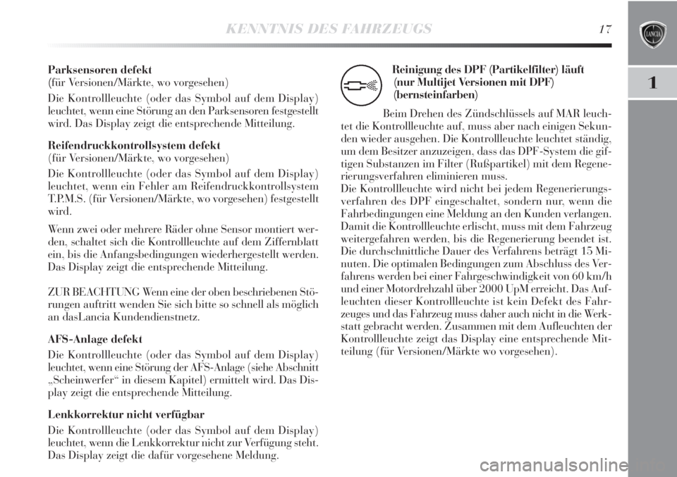 Lancia Delta 2013  Betriebsanleitung (in German) KENNTNIS DES FAHRZEUGS17
1
Parksensoren defekt 
(für Versionen/Märkte, wo vorgesehen)
Die Kontrollleuchte (oder das Symbol auf dem Display)
leuchtet, wenn eine Störung an den Parksensoren festgeste