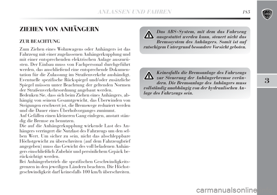 Lancia Delta 2013  Betriebsanleitung (in German) ANLASSEN UND FAHREN185
3
ZIEHEN VON ANHÄNGERN
ZUR BEACHTUNG
Zum Ziehen eines Wohnwagens oder Anhängers ist das
Fahrzeug mit einer zugelassenen Anhängerkupplung und
mit einer entsprechenden elektris
