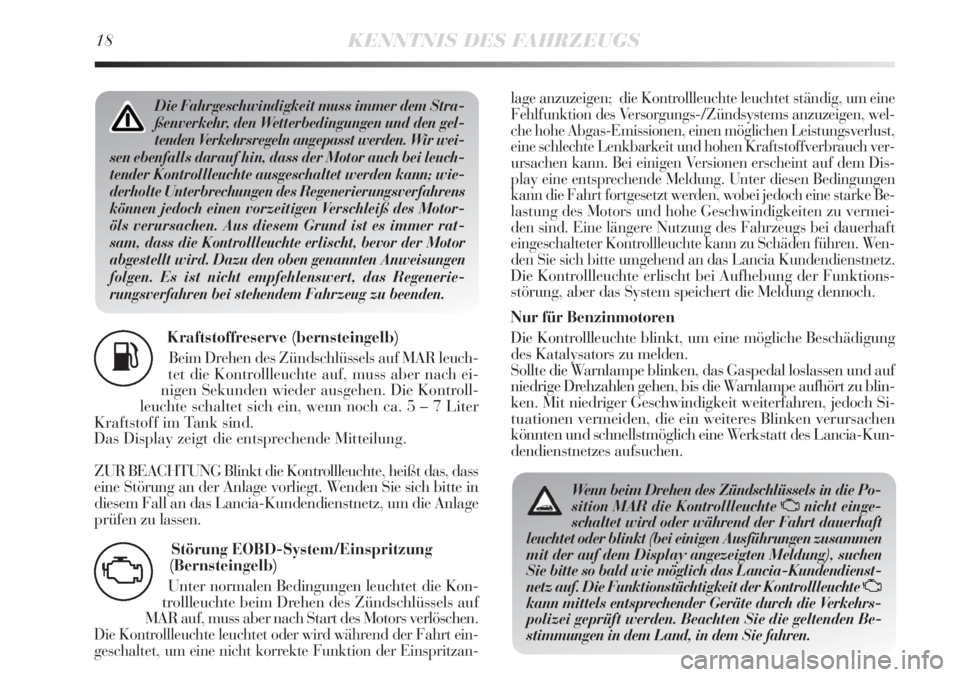 Lancia Delta 2012  Betriebsanleitung (in German) Störung EOBD-System/Einspritzung
(Bernsteingelb)
Unter normalen Bedingungen leuchtet die Kon-
trollleuchte beim Drehen des Zündschlüssels auf
MAR auf, muss aber nach Start des Motors verlöschen.
D