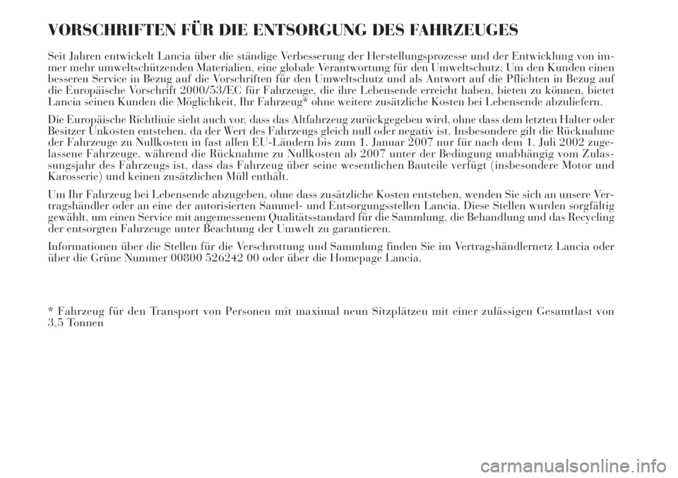Lancia Delta 2012  Betriebsanleitung (in German) VORSCHRIFTEN FÜR DIE ENTSORGUNG DES FAHRZEUGES
Seit Jahren entwickelt Lancia über die ständige Verbesserung der Herstellungsprozesse und der Entwicklung von im-
mer mehr umweltschützenden Material
