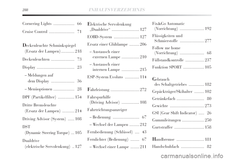 Lancia Delta 2012  Betriebsanleitung (in German) 288INHALTSVERZEICHNIS
Elektrische Servolenkung 
„Dualdrive“ ......................... 127
EOBD-System ....................... 127
Ersatz einer Glühlampe  ......... 206
– Austausch einer 
extern