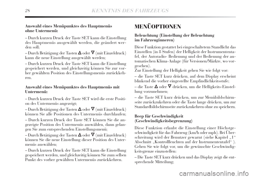 Lancia Delta 2013  Betriebsanleitung (in German) 28KENNTNIS DES FAHRZEUGS
Auswahl eines Menüpunktes des Hauptmenüs 
ohne Untermenü:
– Durch kurzen Druck der Taste SET kann die Einstellung
des Hauptmenüs ausgewählt werden, die geändert wer-
d