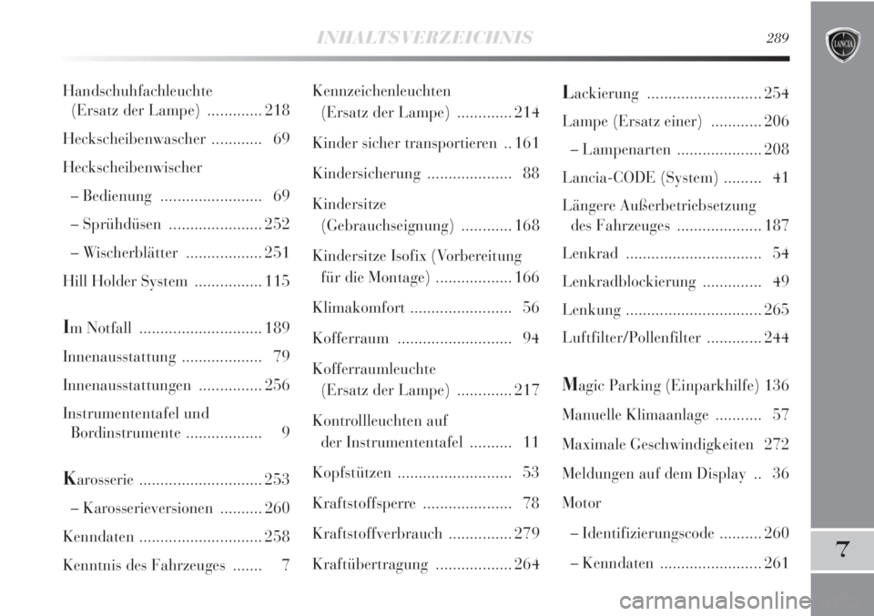 Lancia Delta 2012  Betriebsanleitung (in German) INHALTSVERZEICHNIS289
7
Kennzeichenleuchten
(Ersatz der Lampe)  ............. 214
Kinder sicher transportieren  .. 161
Kindersicherung .................... 88
Kindersitze
(Gebrauchseignung) ..........