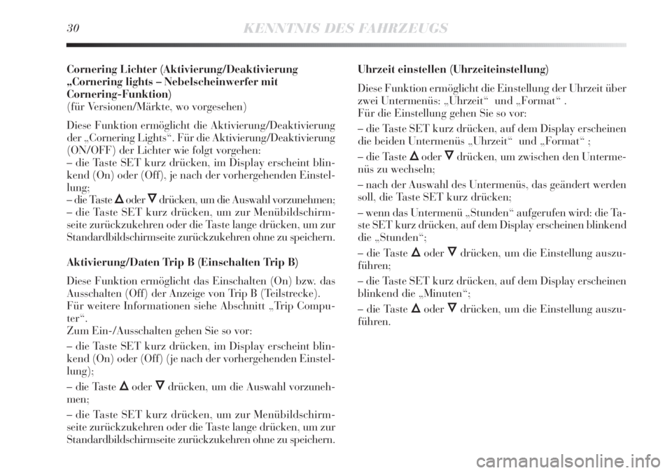 Lancia Delta 2012  Betriebsanleitung (in German) 30KENNTNIS DES FAHRZEUGS
Cornering Lichter (Aktivierung/Deaktivierung
„Cornering lights – Nebelscheinwerfer mit
Cornering-Funktion)
(für Versionen/Märkte, wo vorgesehen)
Diese Funktion ermöglic