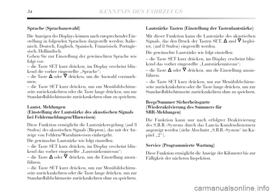 Lancia Delta 2012  Betriebsanleitung (in German) 34KENNTNIS DES FAHRZEUGS
Sprache (Sprachauswahl)
Die Anzeigen des Displays können nach entsprechender Ein-
stellung in folgenden Sprachen dargestellt werden: Italie-
nisch, Deutsch, Englisch, Spanisc