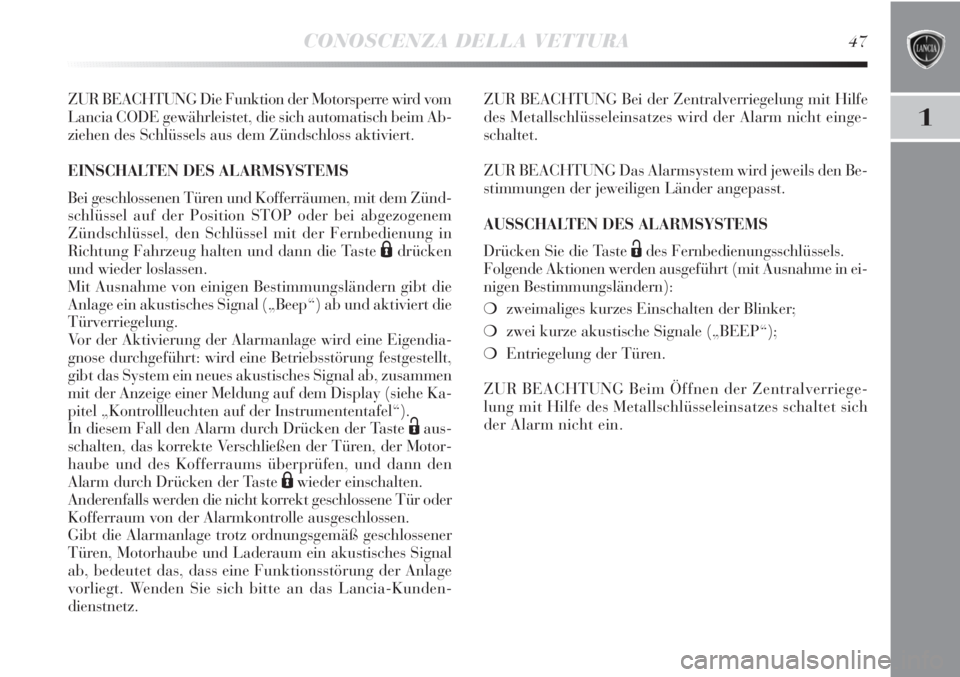 Lancia Delta 2012  Betriebsanleitung (in German) CONOSCENZA DELLA VETTURA47
1
ZUR BEACHTUNG Die Funktion der Motorsperre wird vom
Lancia CODE gewährleistet, die sich automatisch beim Ab-
ziehen des Schlüssels aus dem Zündschloss aktiviert.
EINSCH