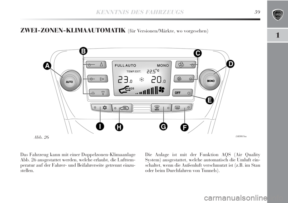 Lancia Delta 2012  Betriebsanleitung (in German) KENNTNIS DES FAHRZEUGS59
1
ZWEI-ZONEN-KLIMAAUTOMATIK (für Versionen/Märkte, wo vorgesehen)
L0E0018mAbb. 26
Das Fahrzeug kann mit einer Doppelzonen-Klimaanlage
Abb. 26 ausgestattet werden, welche erl