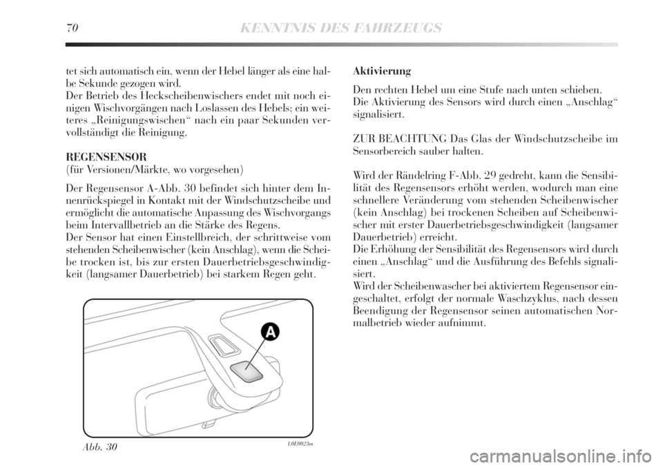 Lancia Delta 2012  Betriebsanleitung (in German) 70KENNTNIS DES FAHRZEUGS
tet sich automatisch ein, wenn der Hebel länger als eine hal-
be Sekunde gezogen wird.
Der Betrieb des Heckscheibenwischers endet mit noch ei-
nigen Wischvorgängen nach Losl