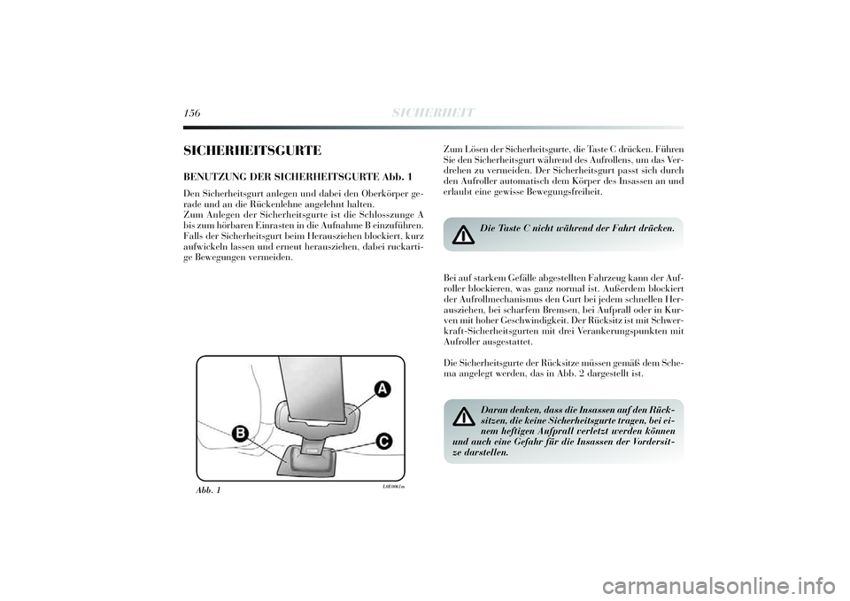 Lancia Delta 2014  Betriebsanleitung (in German) 156
SICHERHEIT
SICHERHEITSGURTEBENUTZUNG DER SICHERHEITSGURTE Abb. 1Den Sicherhei tsgurt anlegen und dabei  den Oberkörper ge-
rade und an di e Rückenlehne angelehnt halten.  
Zum Anlegen der Si che