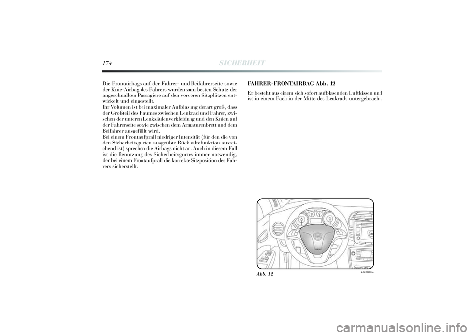 Lancia Delta 2014  Betriebsanleitung (in German) 174
SICHERHEIT
Die Frontai rbags auf der Fahrer- und Bei fahrerseite sowie
der Kni e-Airbag des Fahrers wurden zum besten Schutz der
angeschnallten Passagi ere auf den vorderen Si tzplätzen ent-
w ic