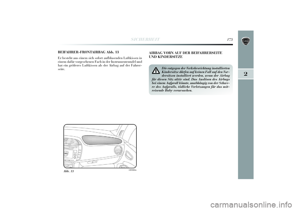 Lancia Delta 2014  Betriebsanleitung (in German) 2
SICHERHEIT
175
BEIFAHRER-FRONTAIRBAG Abb. 13Er besteht aus einem sich sofort aufblasenden Luftki ssen in
e inem dafü r vorgesehenen Fach i n der Instrumententafel und
hat ein größeres Luftkissen 