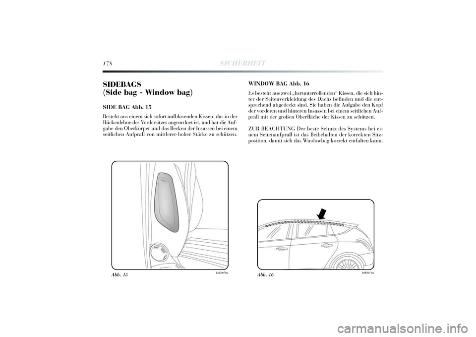 Lancia Delta 2014  Betriebsanleitung (in German) 178
SICHERHEIT
SIDEBAGS 
(Side bag - Window bag) SIDE BAG Abb. 15Besteht aus einem sich sofort aufblasenden Ki ssen, das in der
R ückenlehne des Vordersi tzes angeordnet ist, und hat die Auf-
gabe de