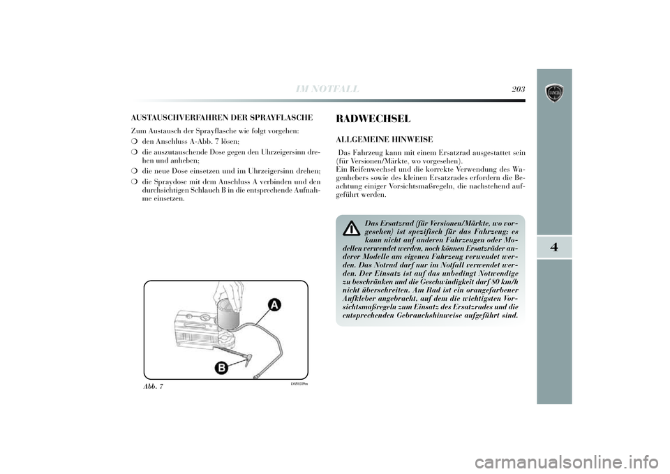Lancia Delta 2014  Betriebsanleitung (in German) 4
IM NOTFALL
203
AUSTAUSCHVERFAHREN DER SPRAYFLASCHEZum Austausch der Sprayflasche wie folgt vorgehen:
❍ den Anschluss A-Abb.  7 lösen;
❍ die auszutauschende Dose gegen den Uhrzei gersinn dre-
he