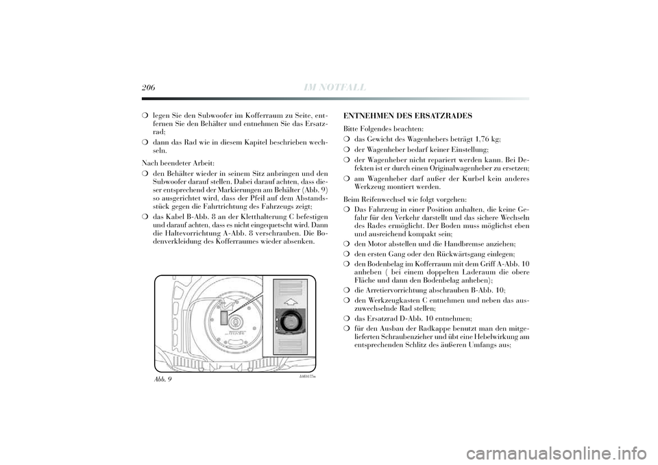 Lancia Delta 2014  Betriebsanleitung (in German) 206
IM NOTFALL
❍legen Si e den Subwoofer i m Kofferraum zu Sei te, ent-
fernen Si e den Behä lter und entnehmen Si e das Ersatz-
rad;
❍ dann das Rad wi e in di esem Kapi tel beschrieben wech-
sel