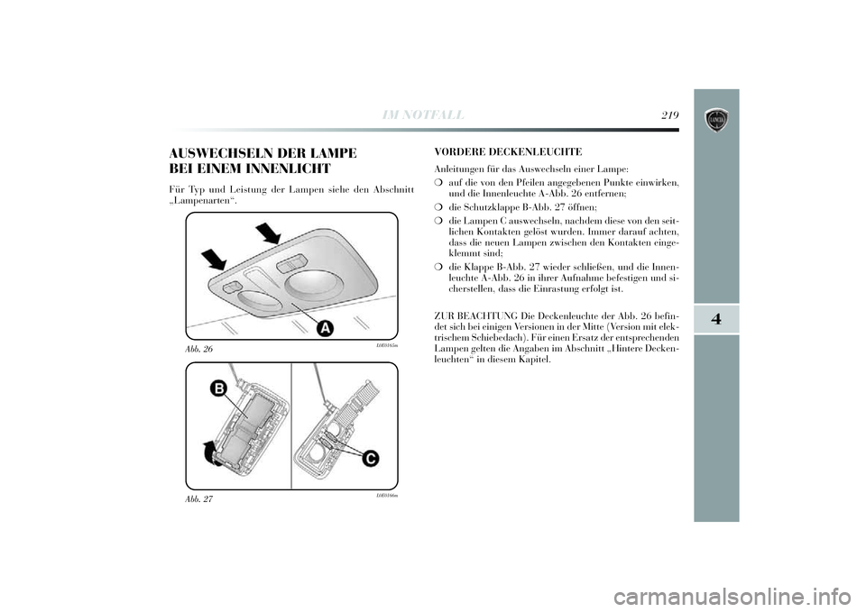 Lancia Delta 2014  Betriebsanleitung (in German) 4
IM NOTFALL
219
Abb. 27
L0E0166m
Abb. 26
L0E0165m
AUSWECHSELN DER LAMPE 
BEI EINEM INNENLICHTFür Typ und Lei stung der Lampen si ehe den Abschnitt
„Lampenarten“.
VORDERE DECKENLEUCHTEAnlei tunge