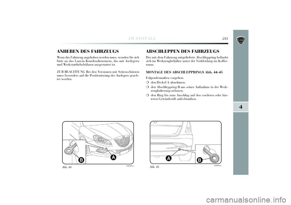 Lancia Delta 2014  Betriebsanleitung (in German) 4
IM NOTFALL
231
ANHEBEN DES FAHRZEUGSWenn das Fahrzeug angehoben werden muss, wenden Sie sich
b itte an das Lanci a-Kundendienstnetz, das mi t Auslegern
und Werkstatthebebü hnen ausgestattet ist.
ZU