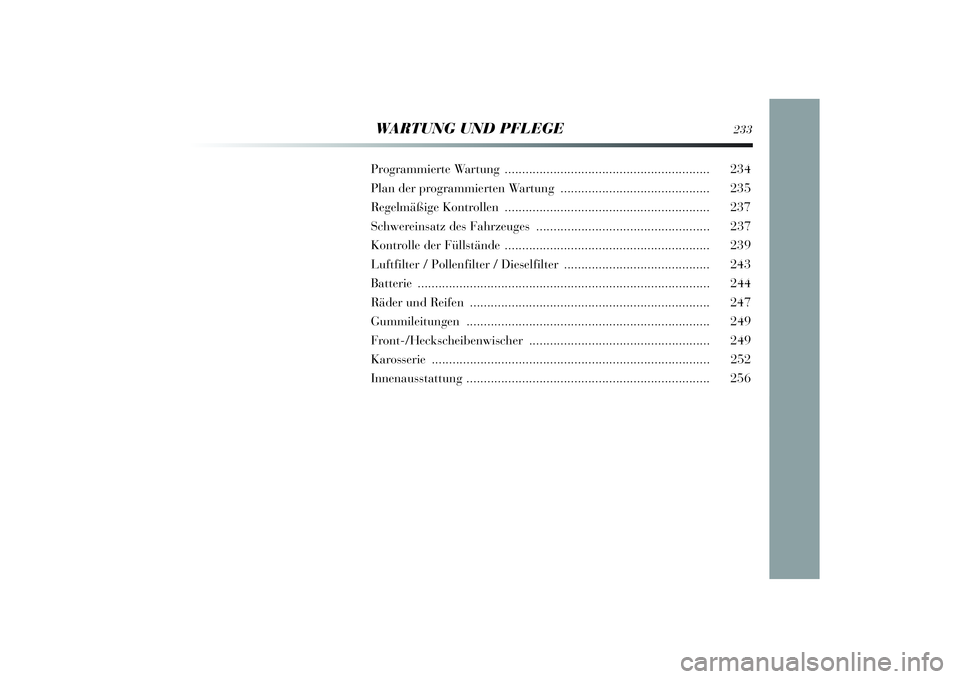 Lancia Delta 2014  Betriebsanleitung (in German) WARTUNG UND PFLEGE
233
Programmierte Wartung  ........................................................... 234
Plan der programmi erten Wartung ........................................... 235
Regelmä 
