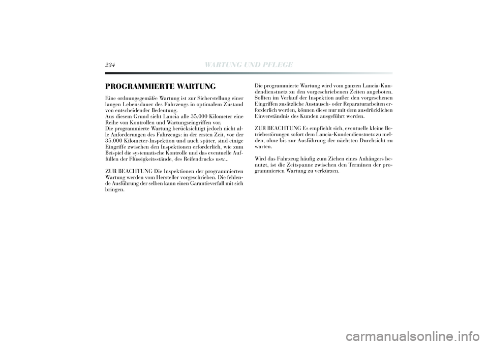 Lancia Delta 2014  Betriebsanleitung (in German) 234
WARTUNG UND PFLEGE
PROGRAMMIERTE WARTUNGEine ordnungsgemä ße Wartung ist zur Sicherstellung ei ner
langen Lebensdauer des Fahrzeugs i n optimalem Zustand
von entschei dender Bedeutung.
Aus di es