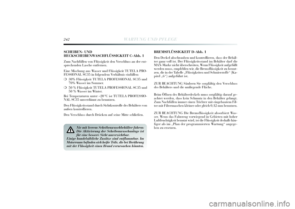 Lancia Delta 2014  Betriebsanleitung (in German) SCHEIBEN- UND
HECKSCHEIBENWASCHFLÜSSIGKEIT C-Abb. 1Zum Nachfüllen von Flüssigkei t den Verschluss an der ent-
sprechenden Lasche entfernen.
E ine Mi schung aus Wasser und Flü ssigkei t TUTELA PRO-