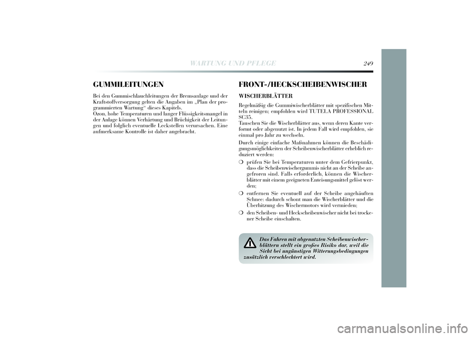 Lancia Delta 2014 Betriebsanleitung (in German) GUMMILEITUNGENBei den Gummi schlauchleitungen der Bremsanlage und der
Kraftstoffversorgung gelten di e Angaben im „Plan der pro-
grammi erten Wartung“ di eses Kapitels.
Ozon, hohe Temperaturen und Lancia Delta 2014 Betriebsanleitung (in German) GUMMILEITUNGENBei den Gummi schlauchleitungen der Bremsanlage und der
Kraftstoffversorgung gelten di e Angaben im „Plan der pro-
grammi erten Wartung“ di eses Kapitels.
Ozon, hohe Temperaturen und