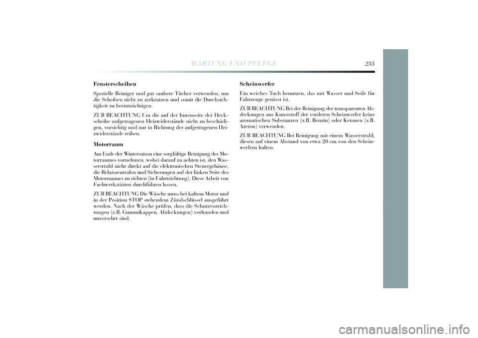 Lancia Delta 2014 Betriebsanleitung (in German) WARTUNG UND PFLEGE
255
FensterscheibenSpezielle Reiniger und gut saubere Tücher verwenden, um
die Schei ben nicht zu zerkratzen und somi t die Durchsi ch-
t igkei t zu beei nträchtigen.
ZUR BEACHTUN Lancia Delta 2014 Betriebsanleitung (in German) WARTUNG UND PFLEGE
255
FensterscheibenSpezielle Reiniger und gut saubere Tücher verwenden, um
die Schei ben nicht zu zerkratzen und somi t die Durchsi ch-
t igkei t zu beei nträchtigen.
ZUR BEACHTUN
