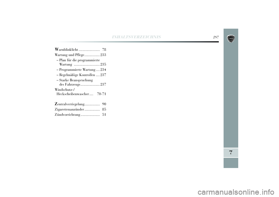 Lancia Delta 2014 Betriebsanleitung (in German) 7
INHALTSVERZEICHNIS
287
W
arnblinklicht...................... 78
Wartung und Pflege ................233
– Plan für die programmierte Wartung ........................... 235
– Programmierte Wart Lancia Delta 2014 Betriebsanleitung (in German) 7
INHALTSVERZEICHNIS
287
W
arnblinklicht...................... 78
Wartung und Pflege ................233
– Plan für die programmierte Wartung ........................... 235
– Programmierte Wart