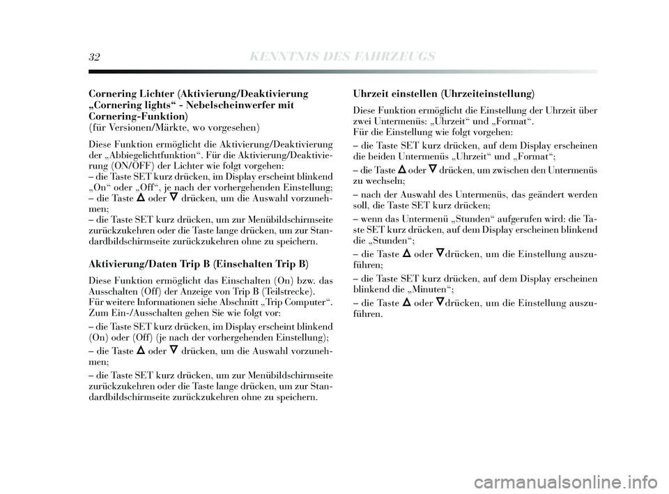 Lancia Delta 2014  Betriebsanleitung (in German) 32KENNTNIS DES FAHRZEUGS
Cornering Lichter (Aktivierung/Deaktivierung
„Cornering lights“ - Nebelscheinwerfer mit
Cornering-Funktion) 
(für Versionen/Märkte, wo vorgesehen)
Dies e Funktion ermög