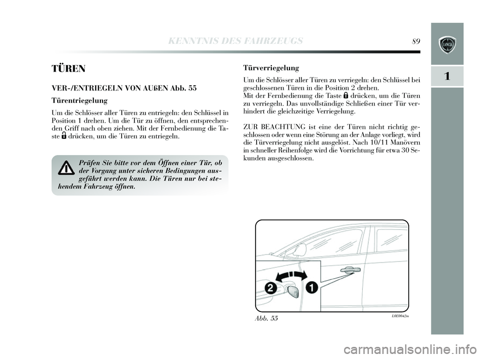 Lancia Delta 2014 Betriebsanleitung (in German) 1
KENNTNIS DES FAHRZEUGS89
TÜREN
VER-/ENTRIEGELN VON AUßEN Abb. 55
Türentriegelung
Um die Schlösser aller Türen zu entriegeln: den Schlüssel in
Pos ition 1 drehen. Um die Tür zu öffnen, den e Lancia Delta 2014 Betriebsanleitung (in German) 1
KENNTNIS DES FAHRZEUGS89
TÜREN
VER-/ENTRIEGELN VON AUßEN Abb. 55
Türentriegelung
Um die Schlösser aller Türen zu entriegeln: den Schlüssel in
Pos ition 1 drehen. Um die Tür zu öffnen, den e