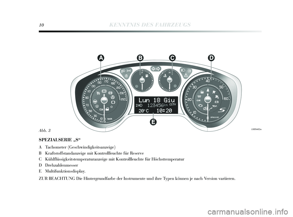 Lancia Delta 2015 Betriebsanleitung (in German) 10KENNTNIS DES FAHRZEUGS
SPEZIALSERIE „S“
A Tachometer (Geschwindigkeits anzeige)
B Krafts toffstandanzeige mit Kontrollleuchte für Re serve
C Kühlflüssigkeits temperaturanzeige mit Kontrollleu Lancia Delta 2015 Betriebsanleitung (in German) 10KENNTNIS DES FAHRZEUGS
SPEZIALSERIE „S“
A Tachometer (Geschwindigkeits anzeige)
B Krafts toffstandanzeige mit Kontrollleuchte für Re serve
C Kühlflüssigkeits temperaturanzeige mit Kontrollleu