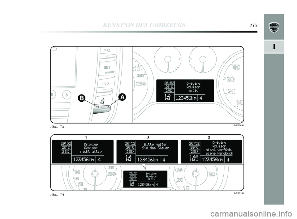 Lancia Delta 2015 Betriebsanleitung (in German) 1
KENNTNIS DES FAHRZEUGS115
Abb. 73L0E1009d
Abb. 74L0E1010d
123
001-154 Delta DE 1ed 03/03/14 16.29 Pagina 115 Lancia Delta 2015 Betriebsanleitung (in German) 1
KENNTNIS DES FAHRZEUGS115
Abb. 73L0E1009d
Abb. 74L0E1010d
123
001-154 Delta DE 1ed 03/03/14 16.29 Pagina 115