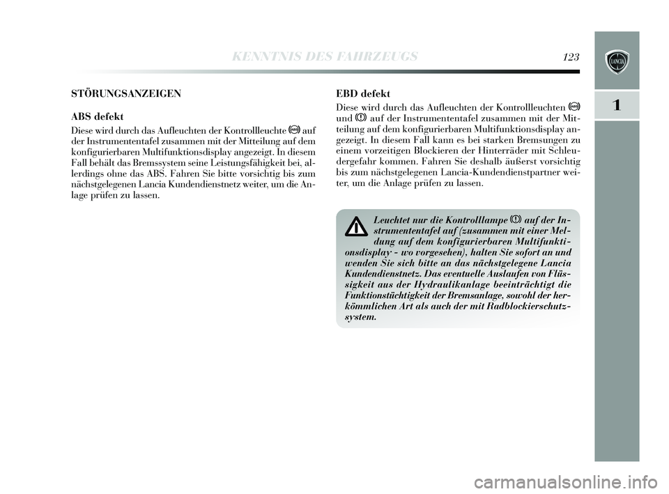 Lancia Delta 2015  Betriebsanleitung (in German) 1
KENNTNIS DES FAHRZEUGS123
EBD defekt
Diese wird durch das  Aufleuchten der Kontrollleuchten >
undxauf der Instrumententafel zus ammen mit der Mit-
teilung auf dem konfigurierbaren Multifunktion sdis