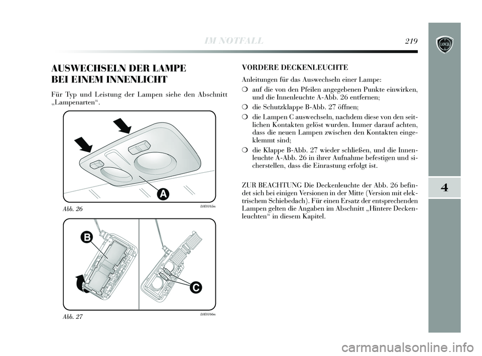Lancia Delta 2015  Betriebsanleitung (in German) 4
IM NOTFALL219
Abb. 27L0E0166m
Abb. 26L0E0165m
AUSWECHSELN DER LAMPE 
BEI EINEM INNENLICHT
Für Typ und Leistung der Lampen siehe den Abschnitt
„Lampenarten“.
VORDERE DECKENLEUCHTE
Anleitungen f