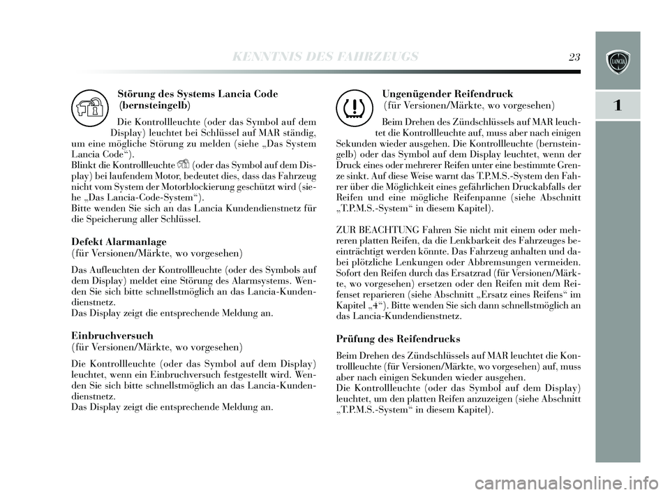 Lancia Delta 2015 Betriebsanleitung (in German) 1
KENNTNIS DES FAHRZEUGS23
Störung des Systems Lancia Code
(bernsteingelb)
Die Kontrollleuchte (oder da s Symbol auf dem
Dis play ) leuchtet bei S chlüssel auf MAR s tändig,
um eine mögliche S t Lancia Delta 2015 Betriebsanleitung (in German) 1
KENNTNIS DES FAHRZEUGS23
Störung des Systems Lancia Code
(bernsteingelb)
Die Kontrollleuchte (oder da s Symbol auf dem
Dis play ) leuchtet bei S chlüssel auf MAR s tändig,
um eine mögliche S t