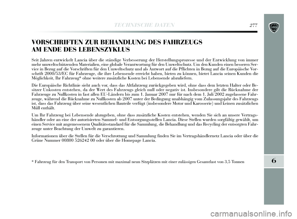 Lancia Delta 2015  Betriebsanleitung (in German) 6
TECHNISCHE DATEN277
VORSCHRIFTEN ZUR BEHANDLUNG DES FAHRZEUGS 
AM ENDE DES LEBENSZYKLUS
Seit Jahren entwickelt Lancia über die ständige Verbesserung der Herstellungsprozesse und der Entwicklung vo