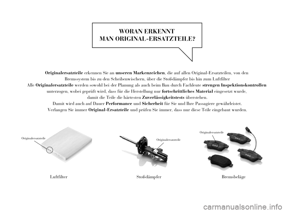 Lancia Delta 2015 Betriebsanleitung (in German) WORAN ERKENNT
MAN ORIGINAL-ERSATZTEILE?
Luftfilter
Originalersatzteile
Stoßdämpfer
Originalersatzteile
Bremsbeläge
Originalersatzteile
Originalersatzteile erkennen Sie an unseren Markenzeichen, di Lancia Delta 2015 Betriebsanleitung (in German) WORAN ERKENNT
MAN ORIGINAL-ERSATZTEILE?
Luftfilter
Originalersatzteile
Stoßdämpfer
Originalersatzteile
Bremsbeläge
Originalersatzteile
Originalersatzteile erkennen Sie an unseren Markenzeichen, di