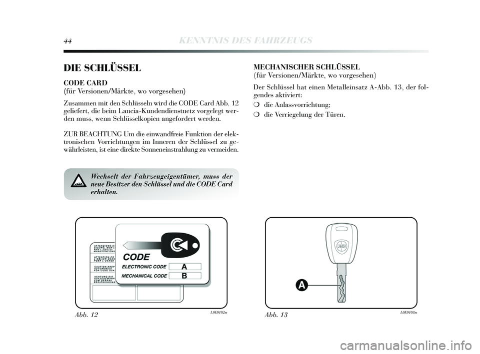 Lancia Delta 2015  Betriebsanleitung (in German) 44KENNTNIS DES FAHRZEUGS
DIE SCHLÜSSEL
CODE CARD 
(für Versionen/Märkte, wo vorgesehen)
Zusammen mit den S chlüsseln wird die CODE Card Abb. 12
geliefert, die beim Lancia-Kundendien stnetz vorgele