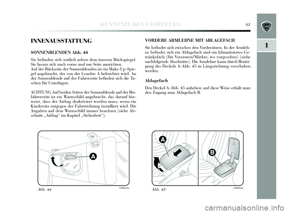 Lancia Delta 2015 Betriebsanleitung (in German) 1
KENNTNIS DES FAHRZEUGS81
INNENAUSSTATTUNG
SONNENBLENDEN Abb. 44
Sie befinden sich seitlich neben dem inneren Rück spiegel.
S ie lassen sich nach vorne und zur Seite aus richten.
Auf der Rück s Lancia Delta 2015 Betriebsanleitung (in German) 1
KENNTNIS DES FAHRZEUGS81
INNENAUSSTATTUNG
SONNENBLENDEN Abb. 44
Sie befinden sich seitlich neben dem inneren Rück spiegel.
S ie lassen sich nach vorne und zur Seite aus richten.
Auf der Rück s